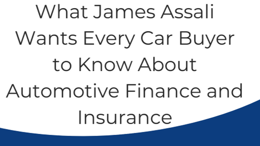 What James Assali Wants Every Car Buyer to Know About Automotive Finance and Insurance